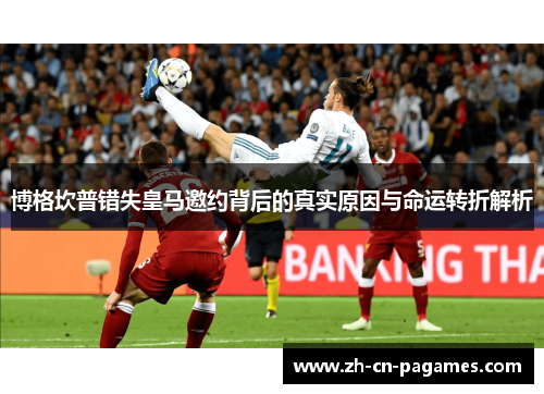 博格坎普错失皇马邀约背后的真实原因与命运转折解析