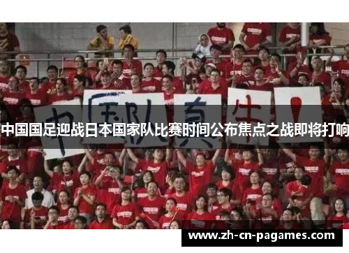中国国足迎战日本国家队比赛时间公布焦点之战即将打响