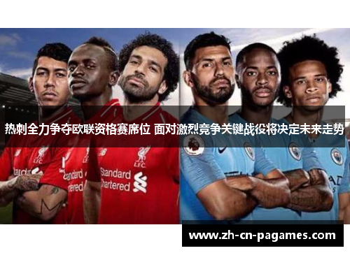 热刺全力争夺欧联资格赛席位 面对激烈竞争关键战役将决定未来走势